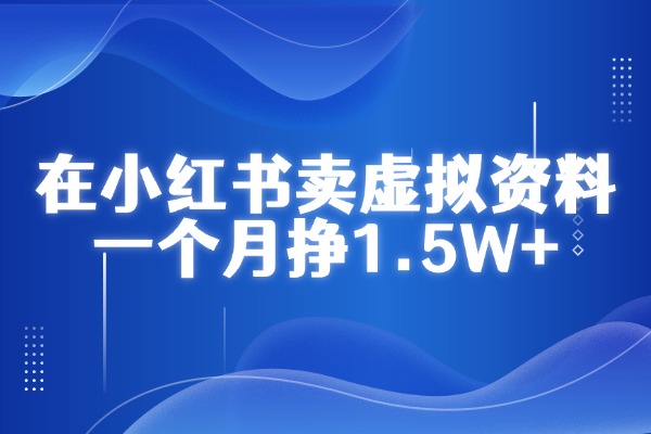 在小红书卖虚拟资料一个月挣1.5W+，今天一篇文章讲清楚