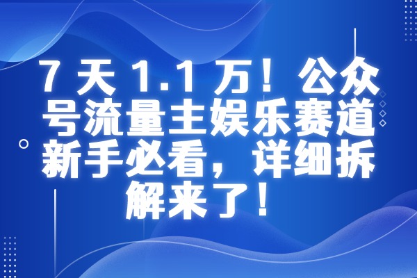7 天 1.1 万！公众号流量主娱乐赛道新手必看，详细拆解来了！
